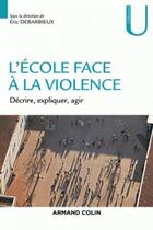 Couverture du livre « L'école face à la violence ; décrire, expliquer, agir » de Eric Debarbieux aux éditions Armand Colin