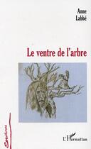 Couverture du livre « Le ventre de l'arbre » de Anne Labbé aux éditions Editions L'harmattan