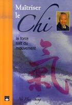 Couverture du livre « Maîtriser le chi ; la force naît du mouvement » de Ni Hua-Ching aux éditions De L'eveil