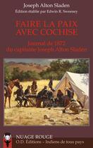 Couverture du livre « Faire la paix avec Cochise ; journal de 1872 du capitaine Joseph Alton Sladen » de Joseph Alton Sladen aux éditions Rocher