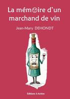 Couverture du livre « La mémoire d'un marchand de vin » de Jean-Mary Dehondt aux éditions S-active