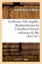 Couverture du livre « Guillaume tell, tragedie. representee par les comediens francois ordinaires du roi - le 17 novembre » de Le Mierre A-M. aux éditions Hachette Bnf