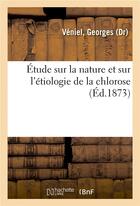 Couverture du livre « Etude sur la nature et sur l'etiologie de la chlorose » de Veniel Georges aux éditions Hachette Bnf