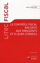 Couverture du livre « Le contrôle fiscal raconté aux dirigeants et à leurs conseils (2e édition) » de Jean Claud Drie aux éditions Lexisnexis