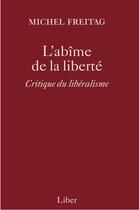 Couverture du livre « L'abîme de la liberté ; critique du libéralisme » de Michel Freitag aux éditions Editions Liber