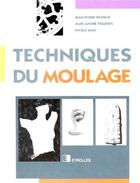 Couverture du livre « Techniques Du Moulage » de Jean-Pierre Delpech aux éditions Eyrolles