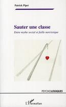 Couverture du livre « Sauter une classe ; entre mythe social et faille narcissique » de Patrick Pipet aux éditions L'harmattan