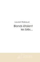 Couverture du livre « Blonds étaient les blés... » de Rainaud-L aux éditions Le Manuscrit