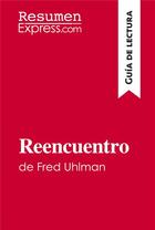 Couverture du livre « Reencuentro de Fred Uhlman (GuÃ­a de lectura) : Resumen y anÃ¡lisis completo » de Resumenexpress aux éditions Resumenexpress