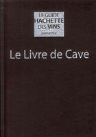 Couverture du livre « Le livre de cave du guide Hachette des vins » de Lebegue Antoine aux éditions Hachette Pratique