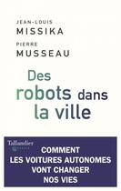 Couverture du livre « Des robots dans la ville » de Jean-Louis Missika et Pierre Musseau aux éditions Tallandier