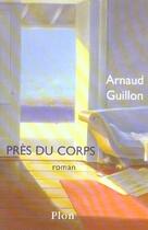 Couverture du livre « Pres du corps » de Arnaud Guillon aux éditions Plon