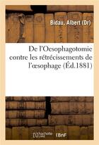 Couverture du livre « De l'oesophagotomie contre les retrecissements de l'oesophage » de Bidau Albert aux éditions Hachette Bnf