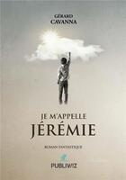 Couverture du livre « Je m'appelle Jérémie » de Gerard Cavanna aux éditions Publiwiz