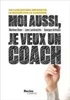Couverture du livre « Moi aussi, je veux un coach ; un luxe devenu nécessité. le succès par le coaching » de Marleen Boen et Leen Lambrechts et Georges Anthoon aux éditions Editions Racine