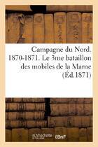 Couverture du livre « Campagne du nord. 1870-1871. le 3me bataillon des mobiles de la marne - , par un mobile du 101e regi » de  aux éditions Hachette Bnf