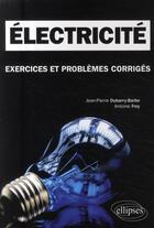 Couverture du livre « Électricité ; exercices et problèmes corrigés ; MPSI-PCSI-PTSI licence » de Dubarry-Barbe/Frey aux éditions Ellipses