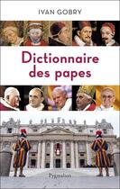 Couverture du livre « Dictionnaire des papes » de Ivan Gobry aux éditions Pygmalion