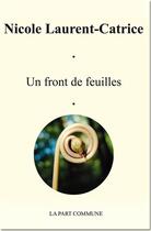 Couverture du livre « Un front de feuilles » de Nicole Laurent-Catrice aux éditions La Part Commune