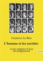 Couverture du livre « L'homme et les sociétés : Leurs origines et leur développement » de Gustave Le Bon aux éditions Shs Editions