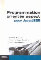 Couverture du livre « Programmation orientée aspect Java/J2EE » de Renaud Pawlak et Jean-Philippe Retaille et Lionel Seinturier aux éditions Eyrolles