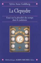Couverture du livre « La clepsydre ; essai sur la pluralité des temps » de Sylvie-Anne Goldberg aux éditions Albin Michel