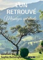 Couverture du livre « L'un retrouvé : messages spirituels » de Sophie Buttafoghi aux éditions Bookelis
