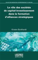 Couverture du livre « Le rôle des sociétés de capital-investissement dans la formation d'alliances stratégiques » de Kirsten Burkhardt aux éditions Iste