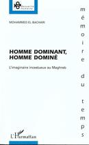 Couverture du livre « Homme dominant, homme dominé ; l'imaginaire incestueux au Maghreb » de Mohammed El Bachari aux éditions Editions L'harmattan