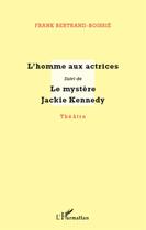 Couverture du livre « L'homme aux actrices ; le mystère Jackie Kennedy » de Franck Bertrand-Boissie aux éditions L'harmattan