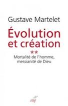 Couverture du livre « Évolution et Création Tome 2 ; mortalité de l'homme, messianité de Dieu » de Gustave Martelet aux éditions Cerf