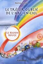 Couverture du livre « Le trésor oublié de l'arc-en-ciel t.1 ; le rayon rouge » de Martine Dussart aux éditions Viamedias