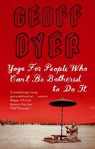 Couverture du livre « Yoga For People Who Can't Be Bothered » de Geoff Dyer aux éditions Little Brown Book Group Digital