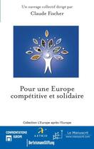Couverture du livre « Pour une Europe compétitive et solidaire » de Claude Fischer aux éditions Editions Le Manuscrit