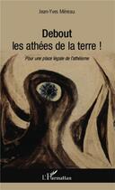 Couverture du livre « Debout les athées de la terre ; pour une place légale de l'athéisme » de Jean-Yves Mereau aux éditions L'harmattan