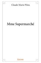 Couverture du livre « Mme supermarche » de Marie Pilou Claude aux éditions Edilivre