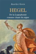 Couverture du livre « Hegel ; de la logophonie comme chant du signe » de Jean-Luc Gouin aux éditions Hermann