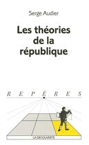 Couverture du livre « Les theories de la republique » de Serge Audier aux éditions La Decouverte