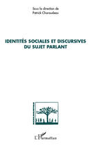 Couverture du livre « Identités sociales et discursives du sujet parlant » de Patrick Charaudeau aux éditions Editions L'harmattan