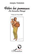 Couverture du livre « Fêter les jumeaux ; les berceuses Kòongó » de Adolphe Tsiakaka aux éditions Editions L'harmattan