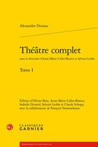 Couverture du livre « Théâtre complet Tome 1 » de Alexandre Dumas aux éditions Classiques Garnier