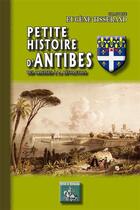 Couverture du livre « Petite histoire d'Antibes ; des origines à la révolution » de Eugene Tisserand aux éditions Editions Des Regionalismes