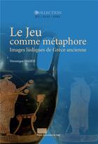 Couverture du livre « Le jeu comme metaphore. images ludiques de grece ancienne » de Veronique Dasen aux éditions Pulg