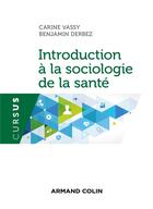 Couverture du livre « Introduction à la sociologie de la santé » de Benjamin Derbez et Carine Vassy aux éditions Armand Colin