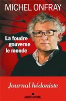 Couverture du livre « La Foudre gouverne le monde : Journal hédoniste » de Michel Onfray aux éditions Albin Michel
