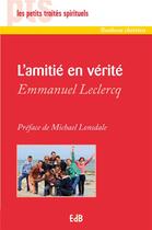 Couverture du livre « L'amitié en vérité » de Emmanuel Leclercq aux éditions Des Beatitudes