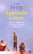 Couverture du livre « Apprendre à vivre ; traité de philosophie à l'usage des jeunes générations » de Luc Ferry aux éditions Plon