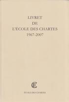 Couverture du livre « Livret de l'Ecole des chartes ; 1967-2007 » de Guenael Visentini et Bernard Barbiche aux éditions Ecole Nationale Des Chartes