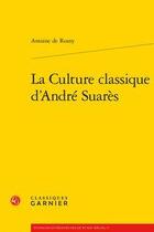 Couverture du livre « La culture classique d'André Suarès » de Antoine De Rosny aux éditions Classiques Garnier