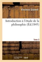 Couverture du livre « Introduction a l'etude de la philosophie. tome 3 » de Gioberti Vincenzo aux éditions Hachette Bnf